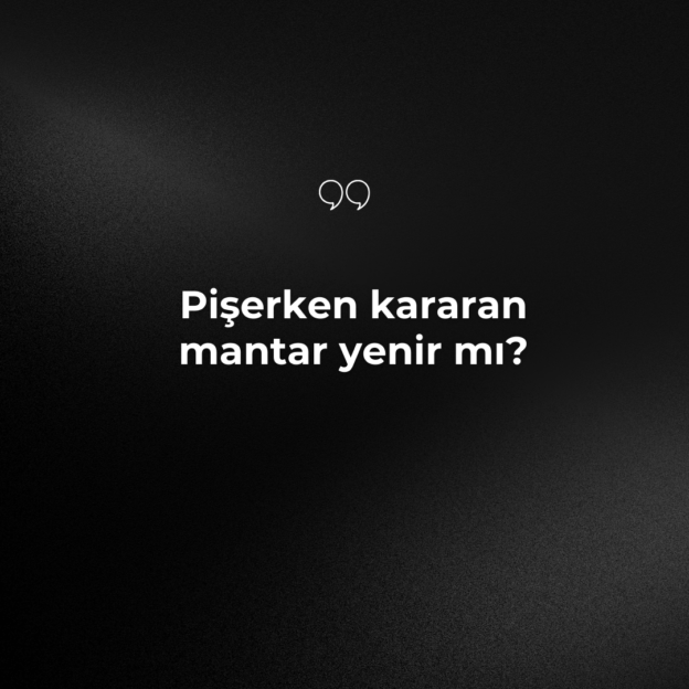 Pişerken kararan mantar yenir mı? 1