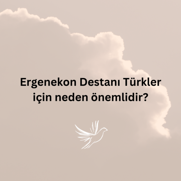 Ergenekon Destanı Türkler için neden önemlidir? 1