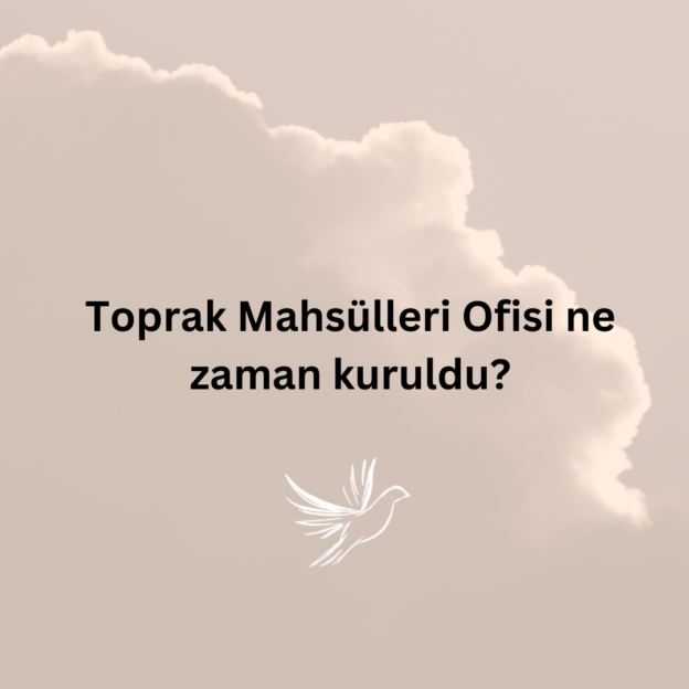 Toprak Mahsülleri Ofisi ne zaman kuruldu? 1