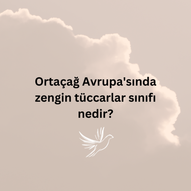 Ortaçağ Avrupa'sında zengin tüccarlar sınıfı nedir? 1