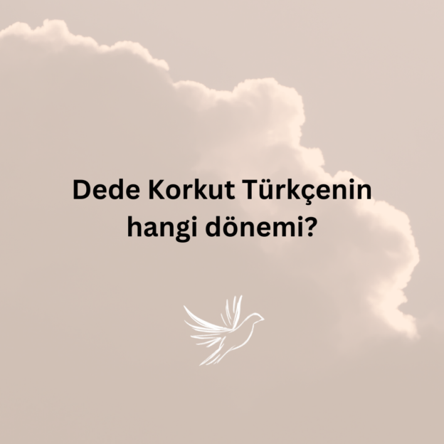 Dede Korkut Türkçenin hangi dönemi? 1