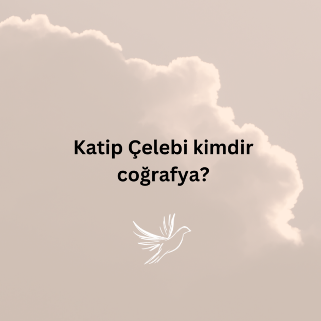 Katip Çelebi kimdir coğrafya? 1