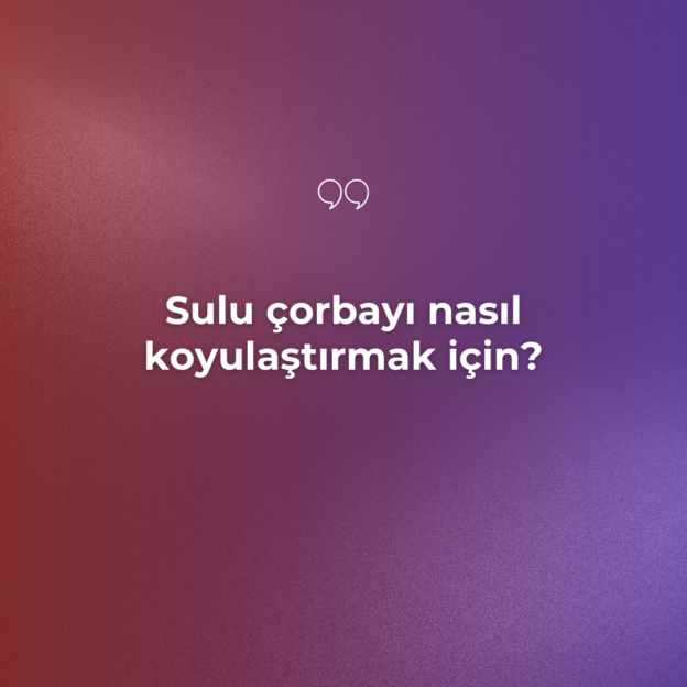 Sulu çorbayı nasıl koyulaştırmak için? 1