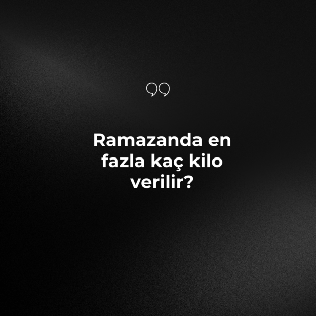 Ramazanda en fazla kaç kilo verilir? 1