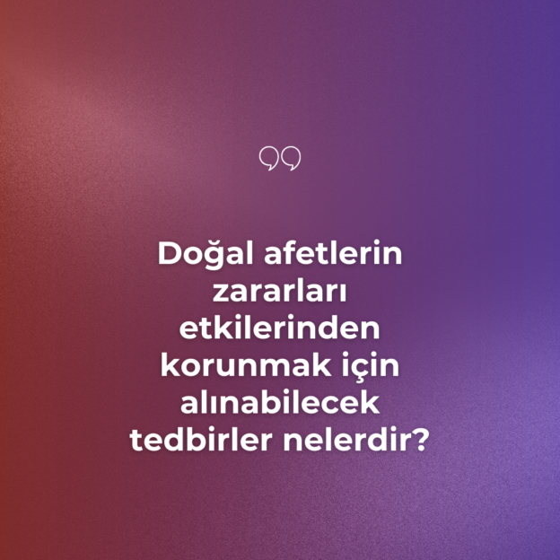 Doğal afetlerin zararları etkilerinden korunmak için alınabilecek tedbirler nelerdir? 1