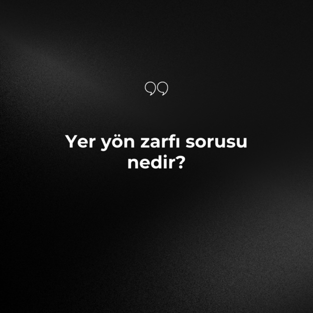 Yer yön zarfı sorusu nedir? 1