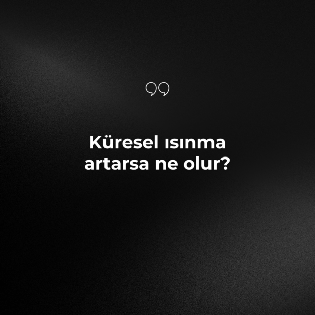 Küresel ısınma artarsa ne olur? 1