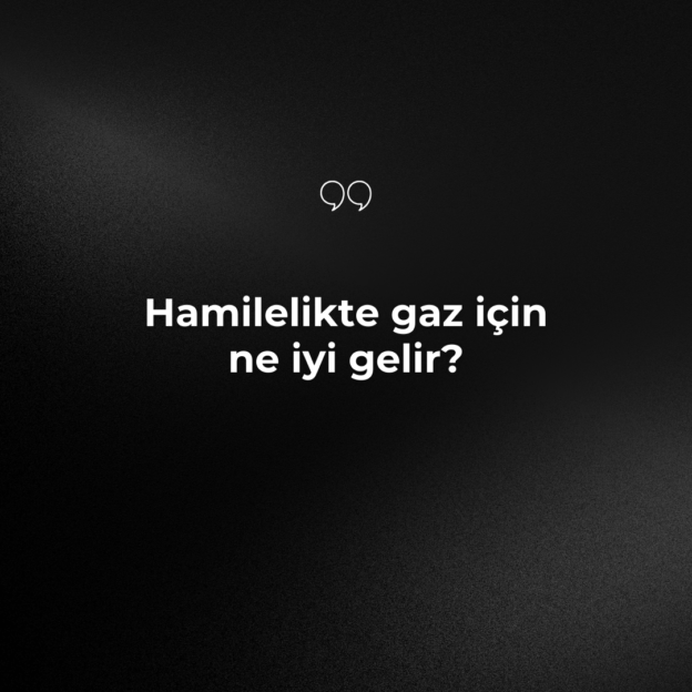 Hamilelikte gaz için ne iyi gelir? 1