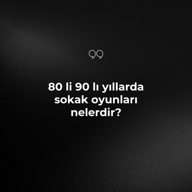 80 li 90 lı yıllarda sokak oyunları nelerdir? 1