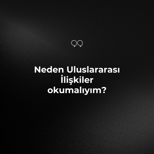 Neden Uluslararası İlişkiler okumalıyım? 1