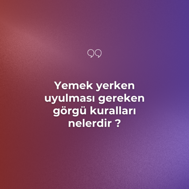 Yemek yerken uyulması gereken görgü kuralları nelerdir ? 1