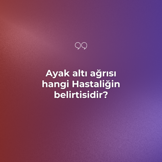 Ayak altı ağrısı hangi Hastaliğin belirtisidir? 1