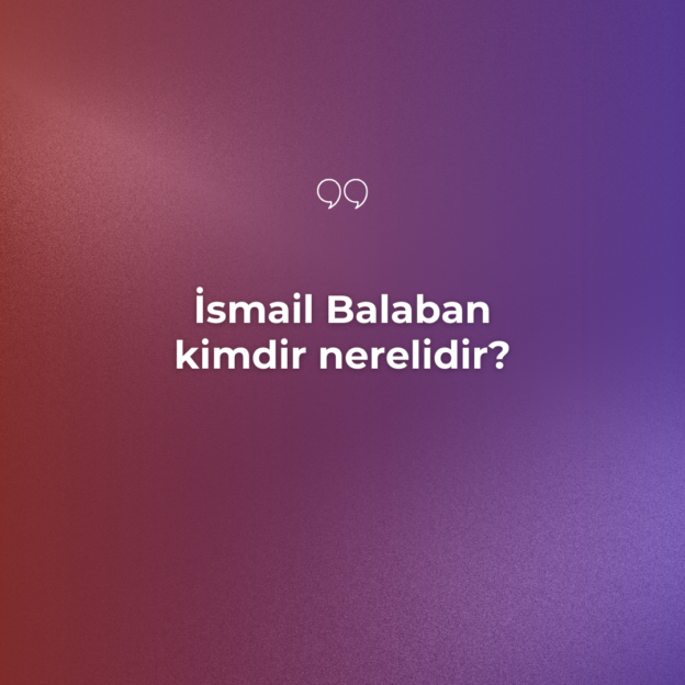 İsmail Balaban kimdir nerelidir? 1