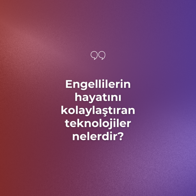 Engellilerin hayatını kolaylaştıran teknolojiler nelerdir? 1