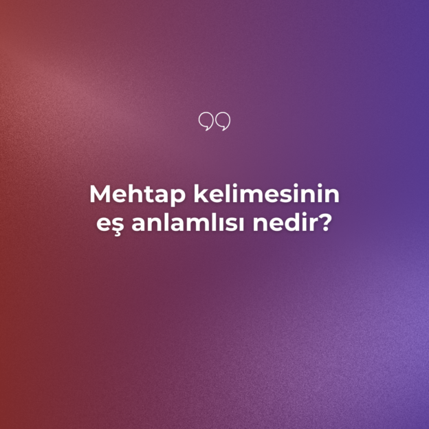 Mehtap kelimesinin eş anlamlısı nedir? 1