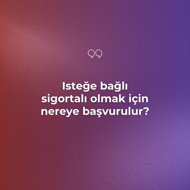 Isteğe bağlı sigortalı olmak için nereye başvurulur? 1