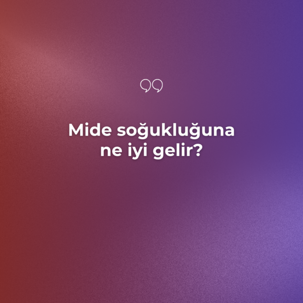 Mide soğukluğuna ne iyi gelir? 1