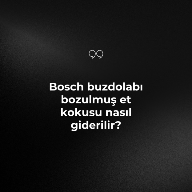 Bosch buzdolabı bozulmuş et kokusu nasıl giderilir? 1