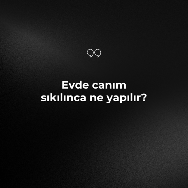 Evde canım sıkılınca ne yapılır? 1