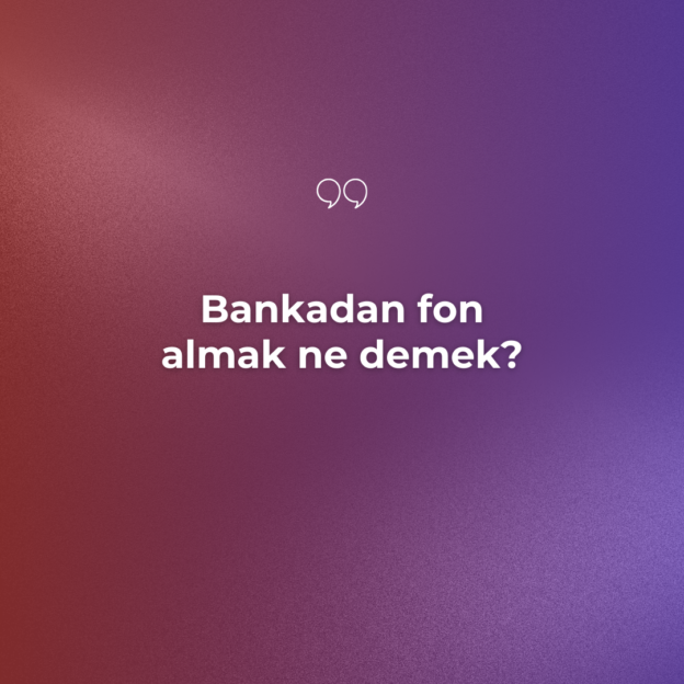 Bankadan fon almak ne demek? 1