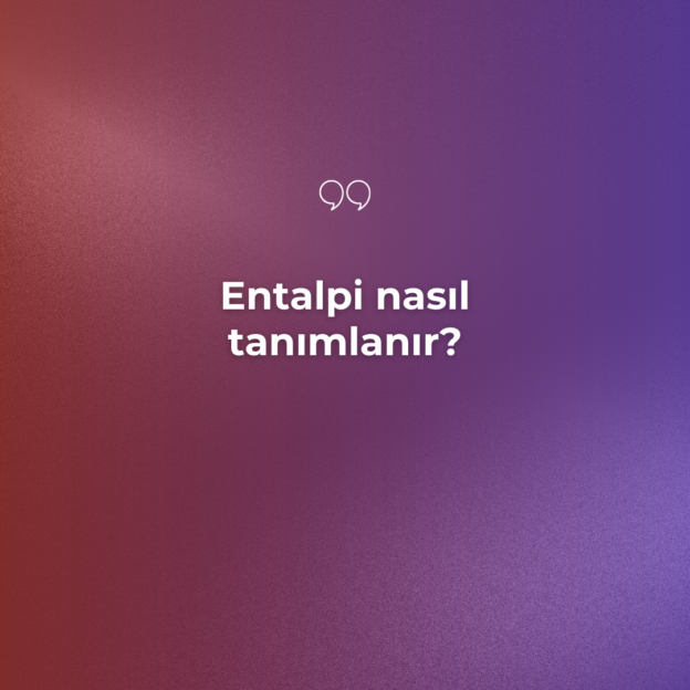 Entalpi nasıl tanımlanır? 1