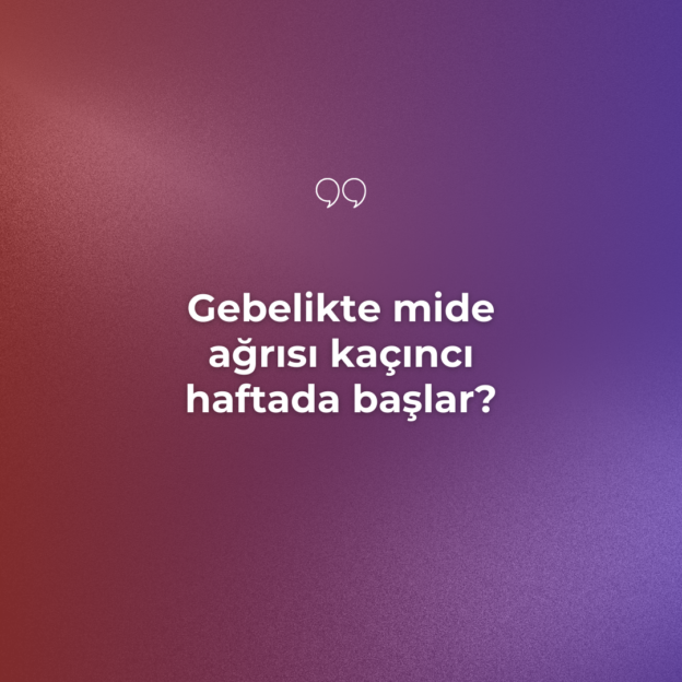 Gebelikte mide ağrısı kaçıncı haftada başlar? 1