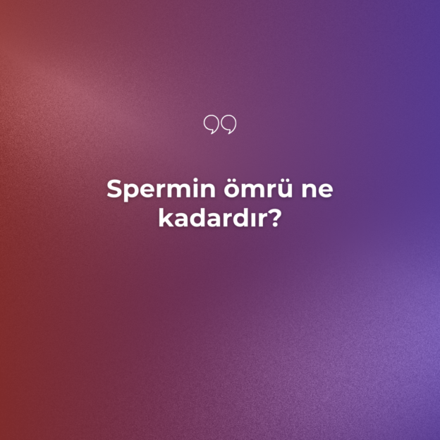 Spermin ömrü ne kadardır? 1