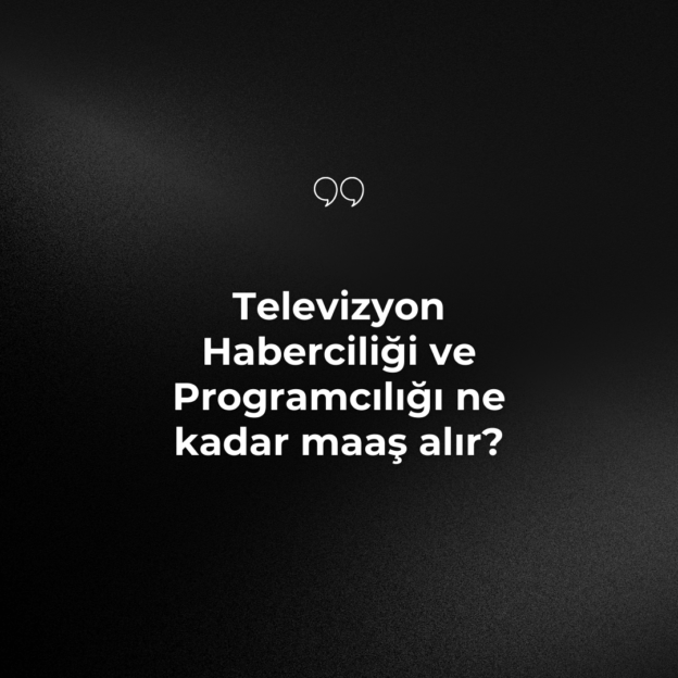 Televizyon Haberciliği ve Programcılığı ne kadar maaş alır? 1