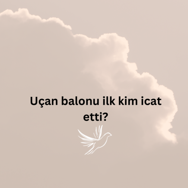 Uçan balonu ilk kim icat etti? 1