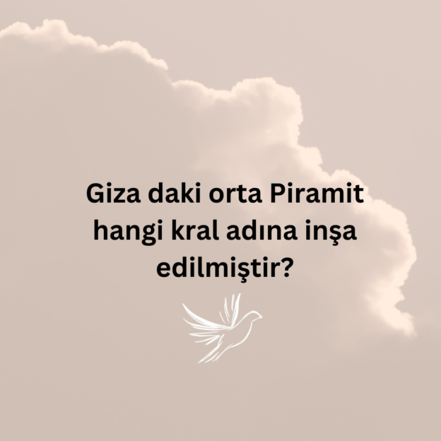 Giza daki orta Piramit hangi kral adına inşa edilmiştir? 1