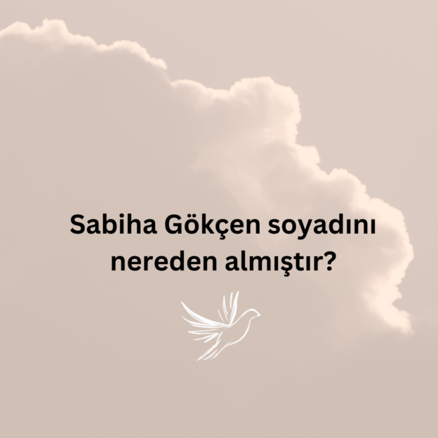 Sabiha Gökçen soyadını nereden almıştır? 1