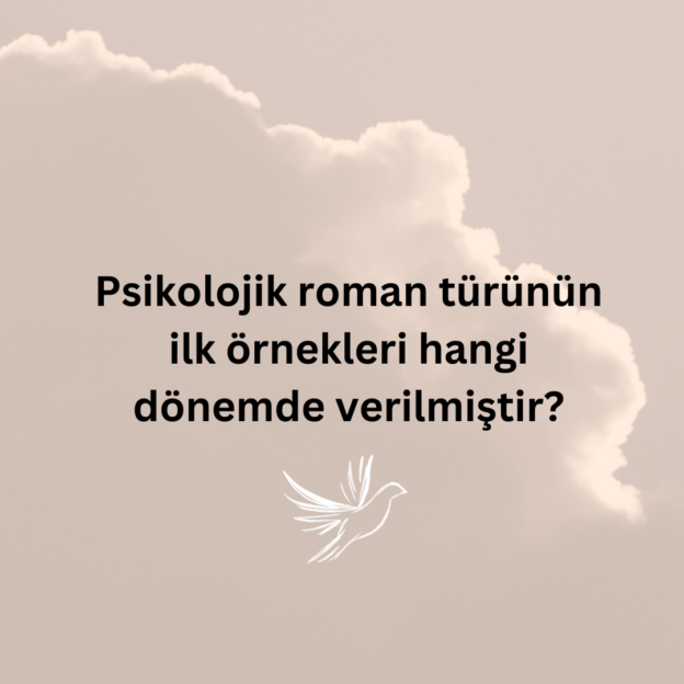 Psikolojik roman türünün ilk örnekleri hangi dönemde verilmiştir? 1