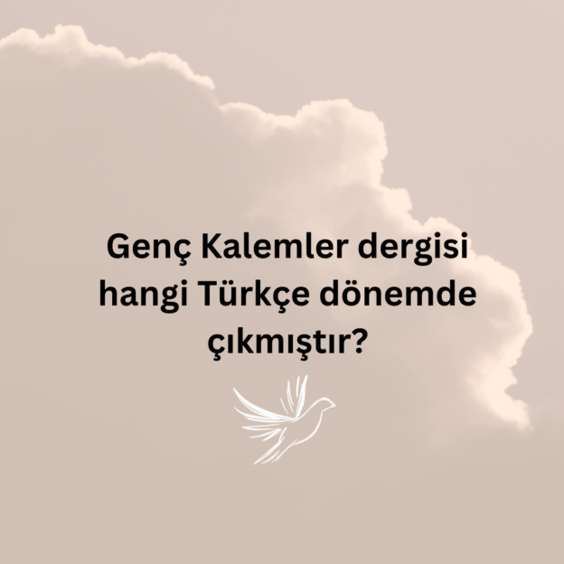 Genç Kalemler dergisi hangi Türkçe dönemde çıkmıştır? 1