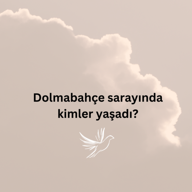 Dolmabahçe sarayında kimler yaşadı? 1