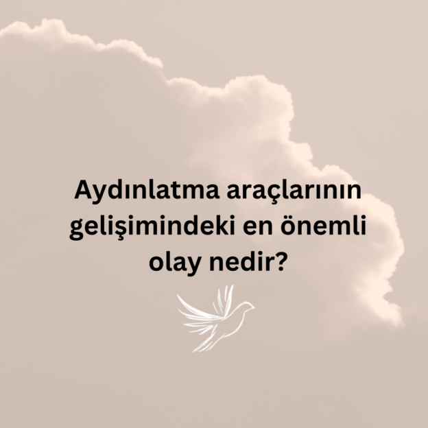 Aydınlatma araçlarının gelişimindeki en önemli olay nedir? 1