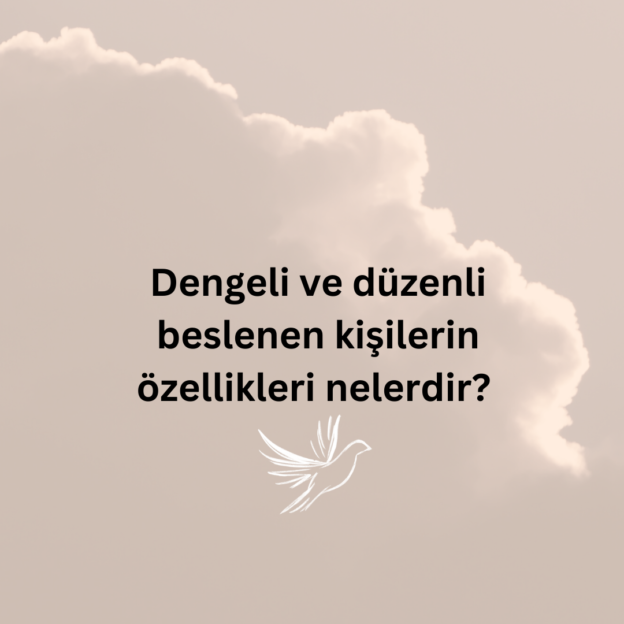 Dengeli ve düzenli beslenen kişilerin özellikleri nelerdir? 1