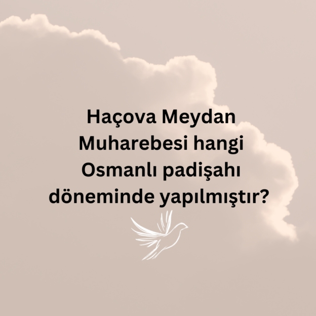 Haçova Meydan Muharebesi hangi Osmanlı padişahı döneminde yapılmıştır? 1