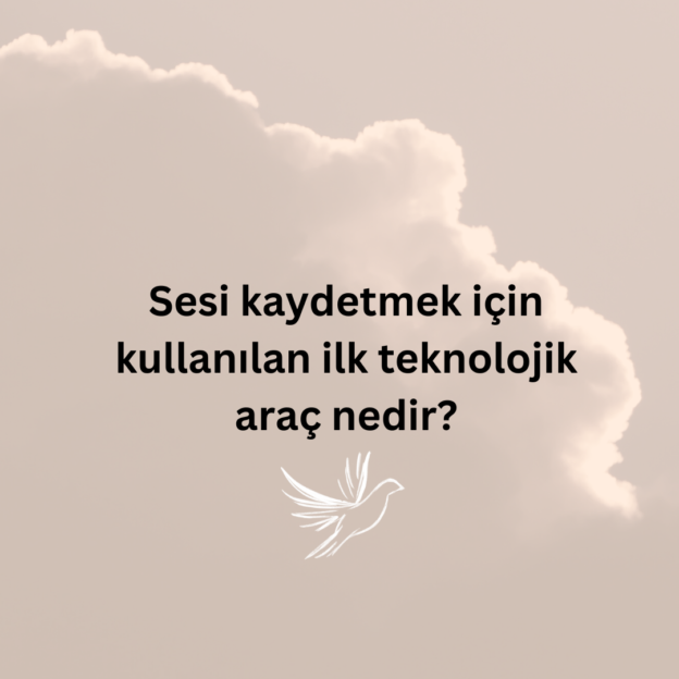 Sesi kaydetmek için kullanılan ilk teknolojik araç nedir? 1