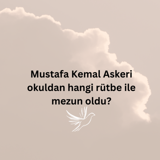 Mustafa Kemal Askeri okuldan hangi rütbe ile mezun oldu? 1