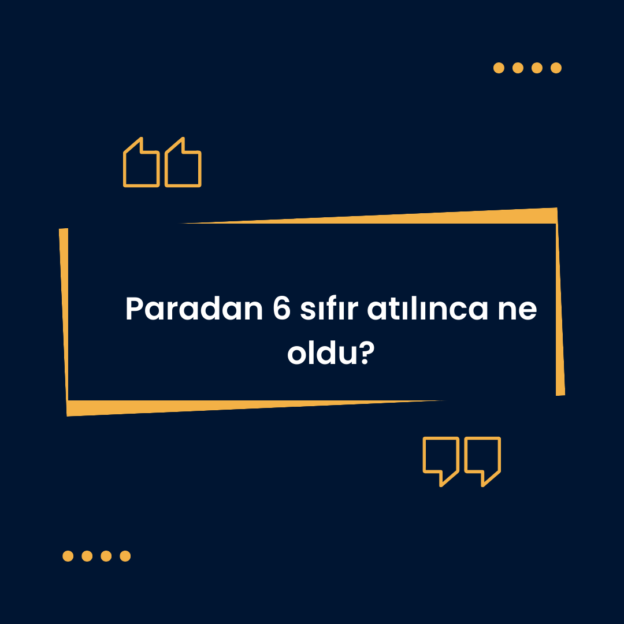 Paradan 6 sıfır atılınca ne oldu? 1