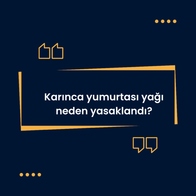 Karınca yumurtası yağı neden yasaklandı? 1