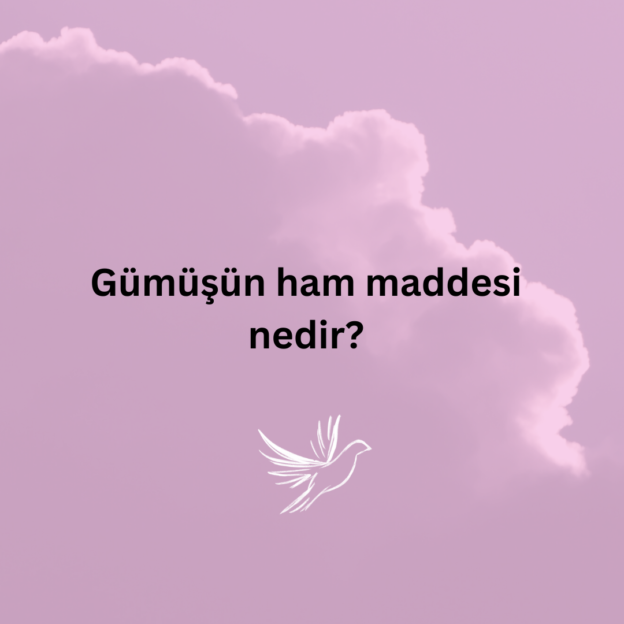 Gümüşün ham maddesi nedir? 1