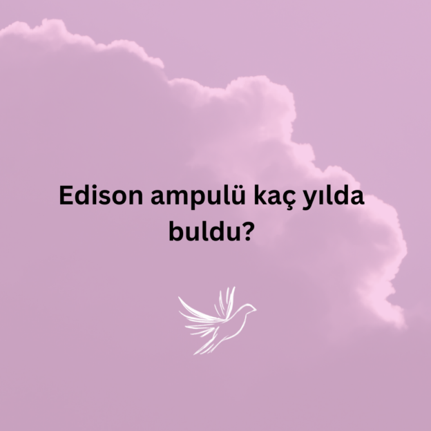 Edison ampulü kaç yılda buldu? 1