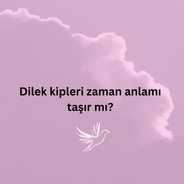 Dilek kipleri zaman anlamı taşır mı? 1