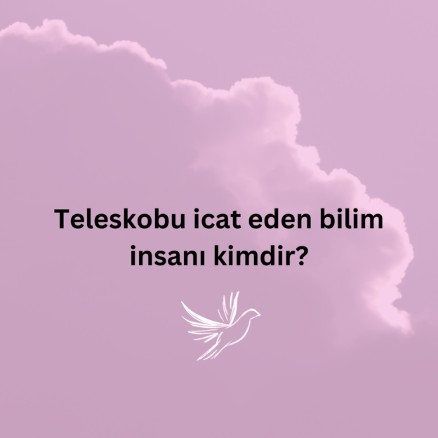 Teleskobu icat eden bilim insanı kimdir? 1