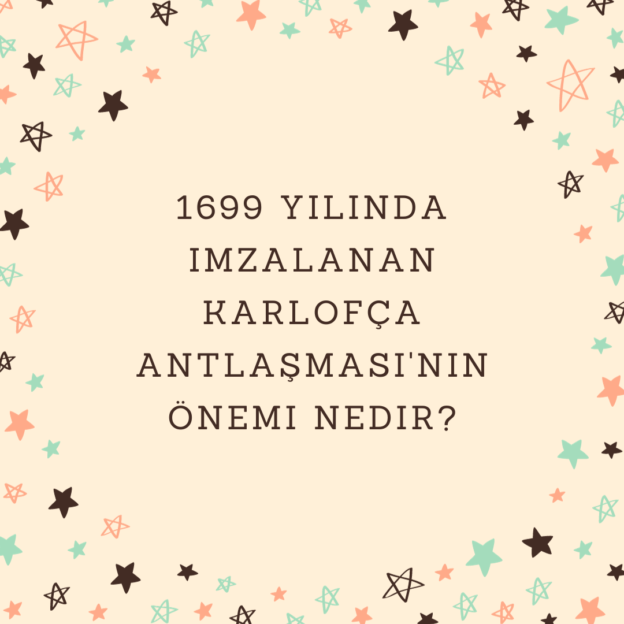 1699 yılında imzalanan Karlofça Antlaşması'nın önemi nedir? 1