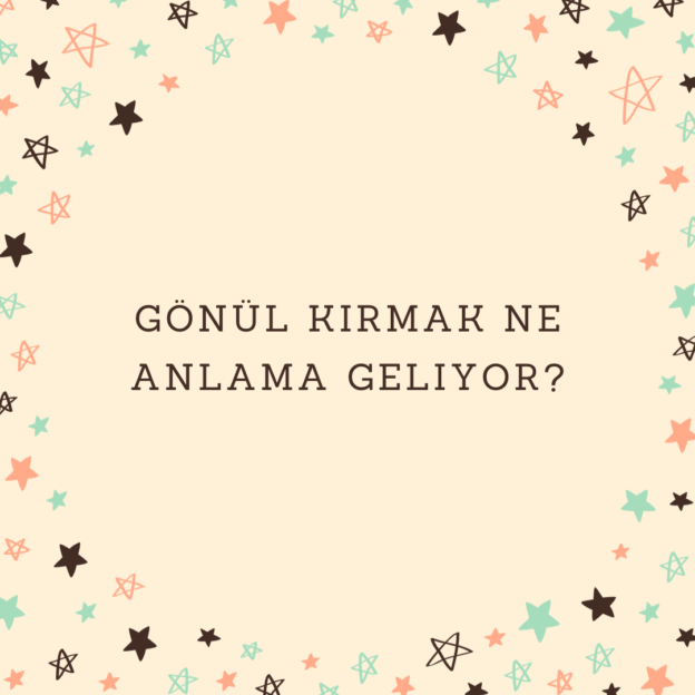 Gönül kırmak ne anlama geliyor? 1