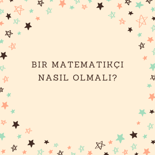 Bir matematikçi nasıl olmalı? 1