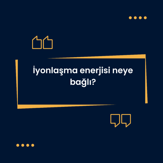 İyonlaşma enerjisi neye bağlı? 1