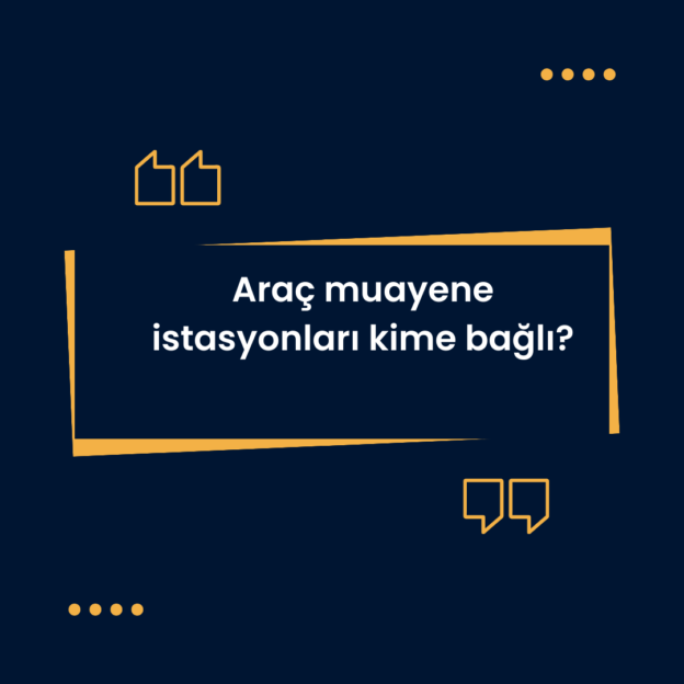 Araç muayene istasyonları kime bağlı? 1